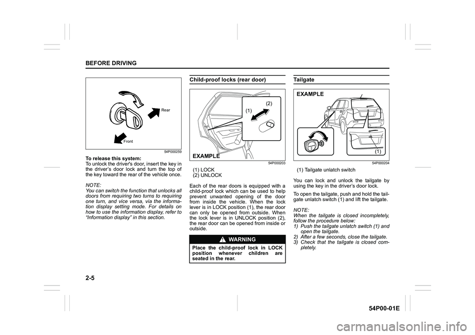 SUZUKI GRAND VITARA 2019 Owners Manual 2-5
BEFORE DRIVING
54P00-01E
54P000259
To release this system:
To unlock the drivers door, insert the key in
the driver’s door lock and turn the top of
the key toward the rear of the vehicle once.
