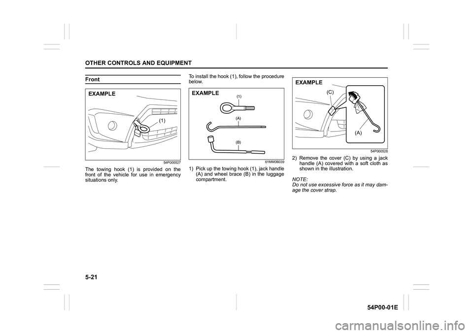 SUZUKI GRAND VITARA 2022  Owners Manual 5-21
OTHER CONTROLS AND EQUIPMENT
54P00-01E
Front
54P000527
The towing hook (1) is provided on the
front of the vehicle for use in emergency
situations only.To install the hook (1), follow the procedu