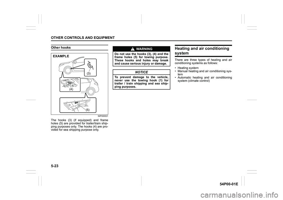 SUZUKI GRAND VITARA 2019  Owners Manual 5-23
OTHER CONTROLS AND EQUIPMENT
54P00-01E
Other hooks
54P000531
The hooks (3) (if equipped) and frame
holes (5) are provided for trailer/train ship-
ping purposes only. The hooks (4) are pro-
vided 
