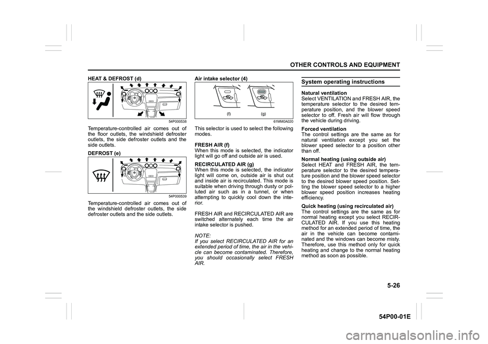 SUZUKI GRAND VITARA 2022 Owners Manual 5-26
OTHER CONTROLS AND EQUIPMENT
54P00-01E
HEAT & DEFROST (d)
54P000538
Temperature-controlled air comes out of
the floor outlets, the windshield defroster
outlets, the side defroster outlets and the SUZUKI GRAND VITARA 2022 Owners Manual 5-26
OTHER CONTROLS AND EQUIPMENT
54P00-01E
HEAT & DEFROST (d)
54P000538
Temperature-controlled air comes out of
the floor outlets, the windshield defroster
outlets, the side defroster outlets and the