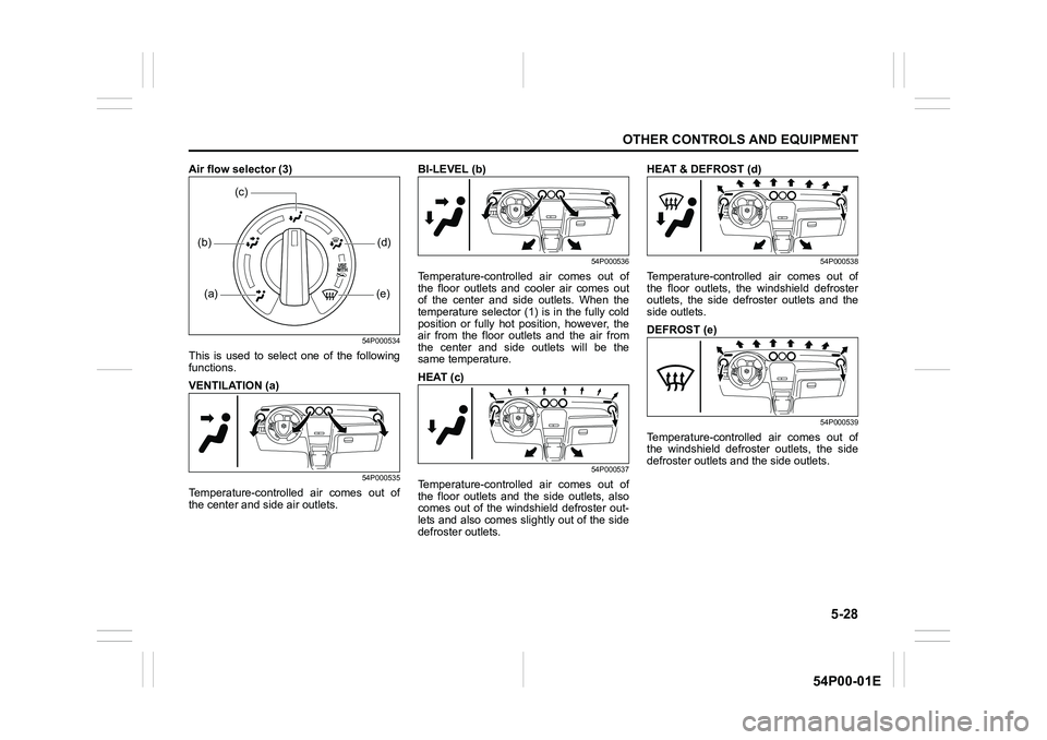 SUZUKI GRAND VITARA 2022 Owners Manual 5-28
OTHER CONTROLS AND EQUIPMENT
54P00-01E
Air flow selector (3)
54P000534
This is used to select one of the following
functions.
VENTILATION (a)
54P000535
Temperature-controlled air comes out of
the SUZUKI GRAND VITARA 2022 Owners Manual 5-28
OTHER CONTROLS AND EQUIPMENT
54P00-01E
Air flow selector (3)
54P000534
This is used to select one of the following
functions.
VENTILATION (a)
54P000535
Temperature-controlled air comes out of
the