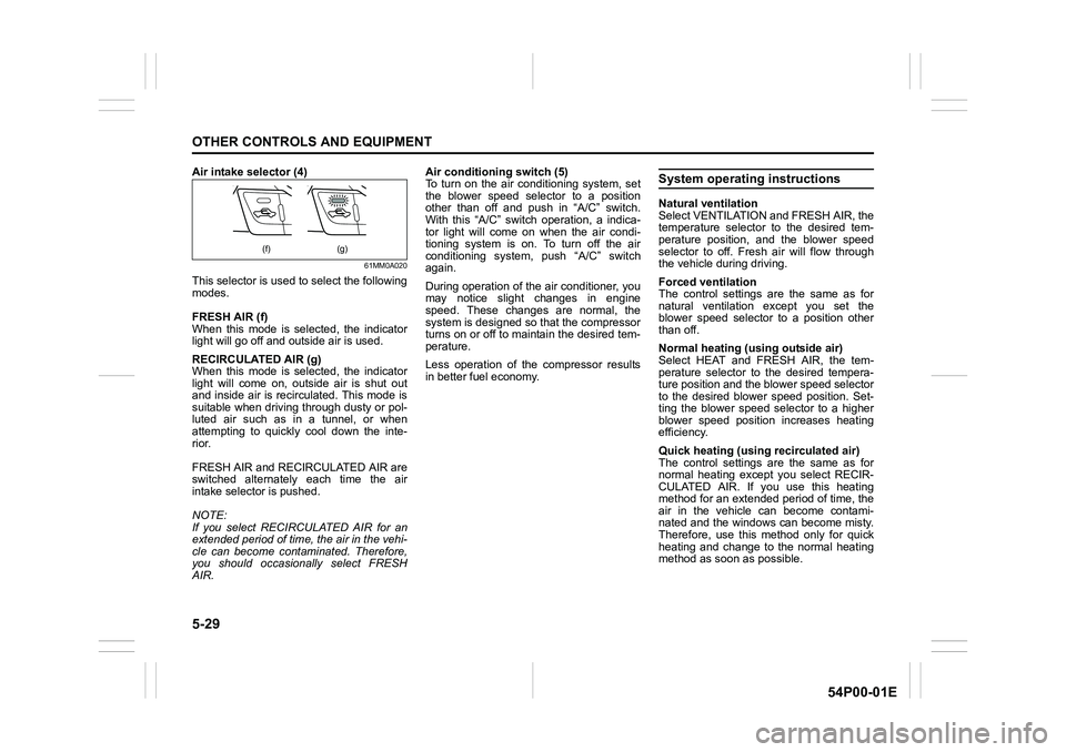 SUZUKI GRAND VITARA 2022 Owners Manual 5-29
OTHER CONTROLS AND EQUIPMENT
54P00-01E
Air intake selector (4)
61MM0A020
This selector is used to select the following
modes.
FRESH AIR (f)
When this mode is selected, the indicator
light will go SUZUKI GRAND VITARA 2022 Owners Manual 5-29
OTHER CONTROLS AND EQUIPMENT
54P00-01E
Air intake selector (4)
61MM0A020
This selector is used to select the following
modes.
FRESH AIR (f)
When this mode is selected, the indicator
light will go