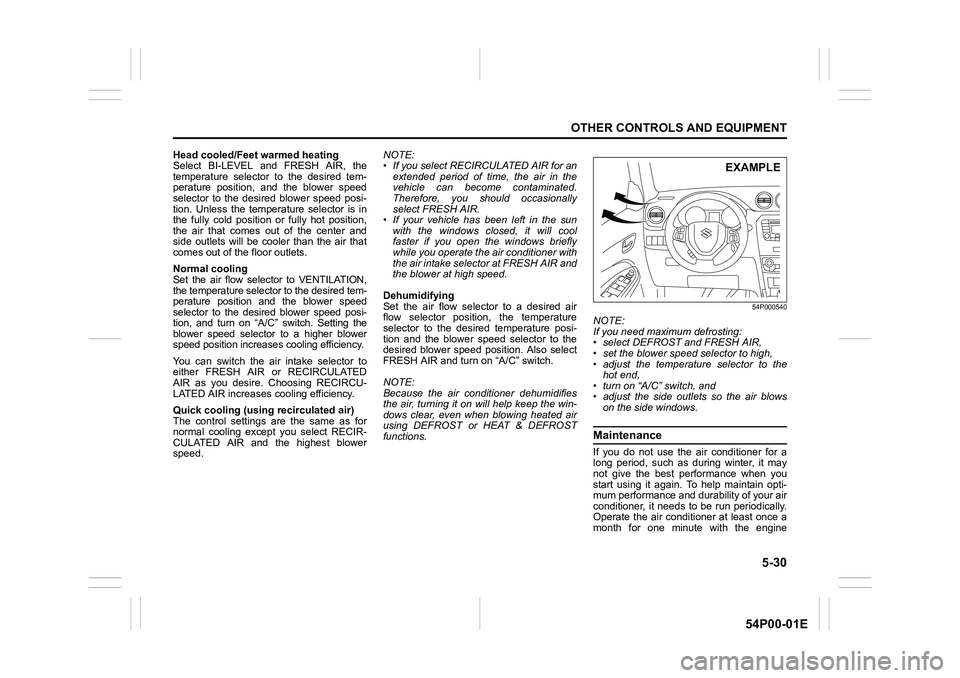 SUZUKI GRAND VITARA 2022 Owners Manual 5-30
OTHER CONTROLS AND EQUIPMENT
54P00-01E
Head cooled/Feet warmed heating
Select BI-LEVEL and FRESH AIR, the
temperature selector to the desired tem-
perature position, and the blower speed
selector SUZUKI GRAND VITARA 2022 Owners Manual 5-30
OTHER CONTROLS AND EQUIPMENT
54P00-01E
Head cooled/Feet warmed heating
Select BI-LEVEL and FRESH AIR, the
temperature selector to the desired tem-
perature position, and the blower speed
selector