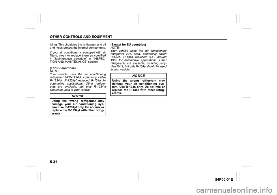 SUZUKI GRAND VITARA 2016  Owners Manual 5-31
OTHER CONTROLS AND EQUIPMENT
54P00-01E
idling. This circulates the refrigerant and oil
and helps protect the internal components.
If your air conditioner is equipped with air
filters, clean or re