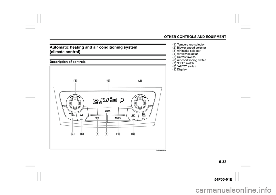 SUZUKI GRAND VITARA 2019  Owners Manual 5-32
OTHER CONTROLS AND EQUIPMENT
54P00-01E
Automatic heating and air conditioning system 
(climate control)
Description of controls
54P000542
(2) (1)
(4) (5) (3) (7) (8)(9)
(6)
(1) Temperature select