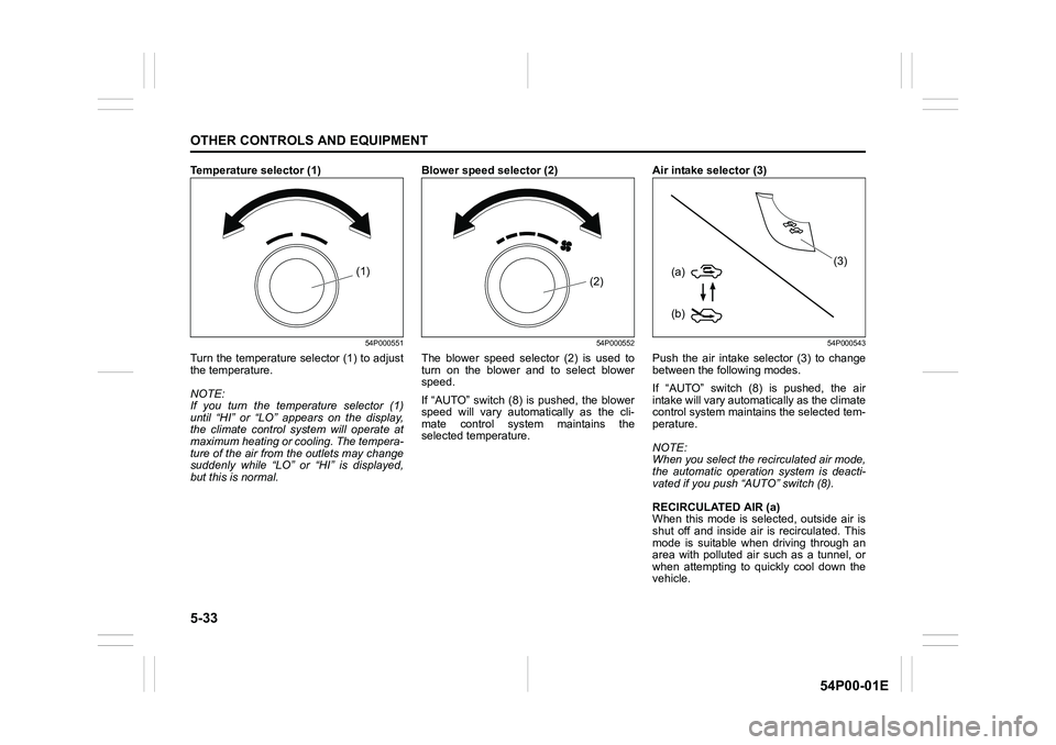 SUZUKI GRAND VITARA 2022 Owners Manual 5-33
OTHER CONTROLS AND EQUIPMENT
54P00-01E
Temperature selector (1)
54P000551
Turn the temperature selector (1) to adjust
the temperature.
NOTE:
If you turn the temperature selector (1)
until “HI SUZUKI GRAND VITARA 2022 Owners Manual 5-33
OTHER CONTROLS AND EQUIPMENT
54P00-01E
Temperature selector (1)
54P000551
Turn the temperature selector (1) to adjust
the temperature.
NOTE:
If you turn the temperature selector (1)
until “HI
