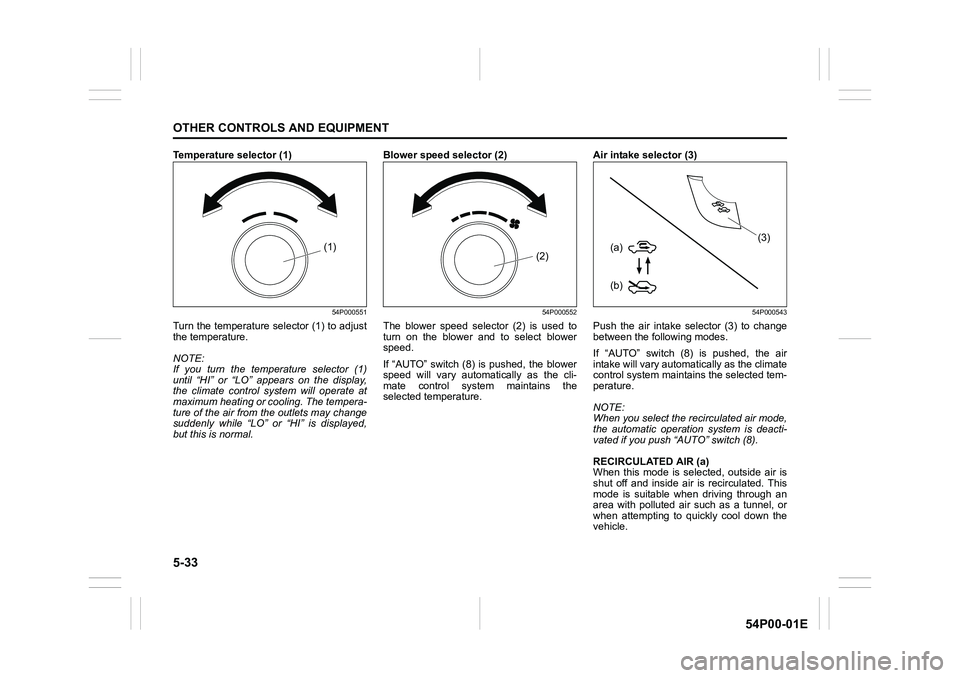 SUZUKI GRAND VITARA 2018  Owners Manual 5-33
OTHER CONTROLS AND EQUIPMENT
54P00-01E
Temperature selector (1)
54P000551
Turn the temperature selector (1) to adjust
the temperature.
NOTE:
If you turn the temperature selector (1)
until “HI�