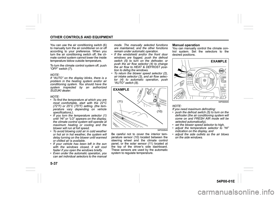 SUZUKI GRAND VITARA 2019  Owners Manual 5-37
OTHER CONTROLS AND EQUIPMENT
54P00-01E
You can use the air conditioning switch (6)
to manually turn the air conditioner on or off
according to your preference. When you
turn the air conditioning 