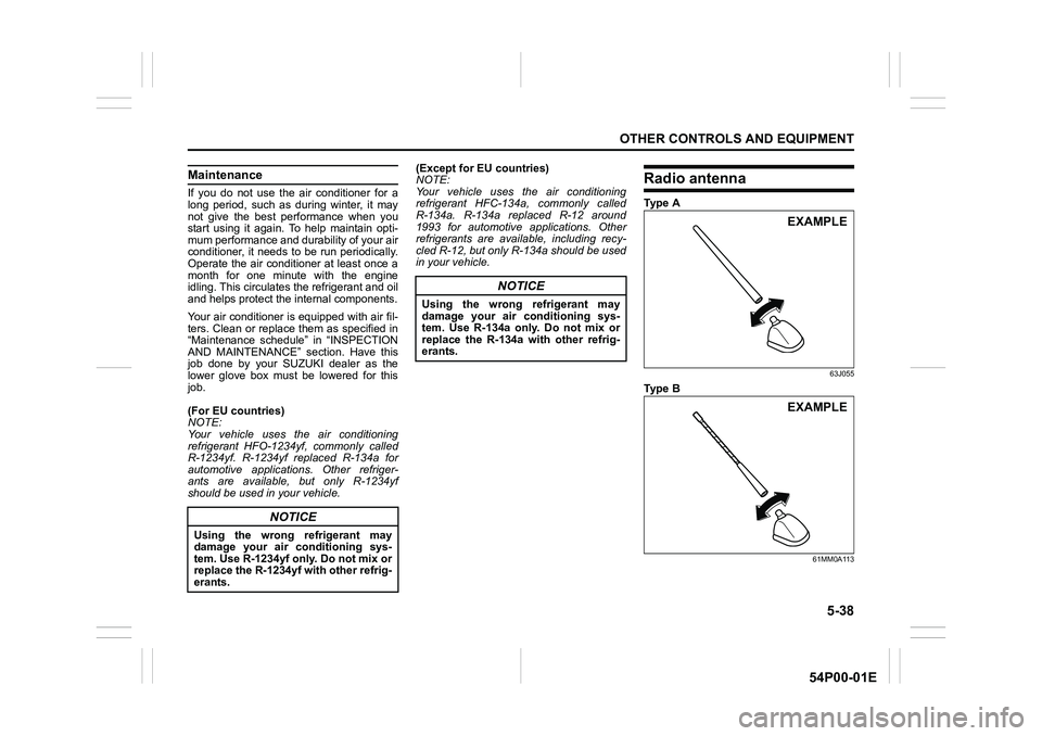 SUZUKI GRAND VITARA 2022 Owners Manual 5-38
OTHER CONTROLS AND EQUIPMENT
54P00-01E
Maintenance
If you do not use the air conditioner for a
long period, such as during winter, it may
not give the best performance when you
start using it aga SUZUKI GRAND VITARA 2022 Owners Manual 5-38
OTHER CONTROLS AND EQUIPMENT
54P00-01E
Maintenance
If you do not use the air conditioner for a
long period, such as during winter, it may
not give the best performance when you
start using it aga