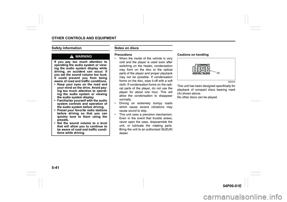 SUZUKI GRAND VITARA 2022 User Guide 5-41
OTHER CONTROLS AND EQUIPMENT
54P00-01E
Safety informationNotes on discs
Precautions
• When the inside of the vehicle is very
cold and the player is used soon after
switching on the heater, cond