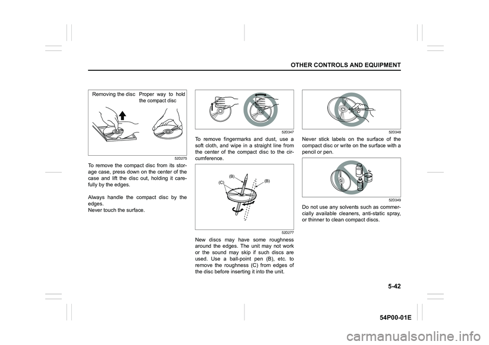 SUZUKI GRAND VITARA 2022 Owners Manual 5-42
OTHER CONTROLS AND EQUIPMENT
54P00-01E
52D275
To remove the compact disc from its stor-
age case, press down on the center of the
case and lift the disc out, holding it care-
fully by the edges. SUZUKI GRAND VITARA 2022 Owners Manual 5-42
OTHER CONTROLS AND EQUIPMENT
54P00-01E
52D275
To remove the compact disc from its stor-
age case, press down on the center of the
case and lift the disc out, holding it care-
fully by the edges.