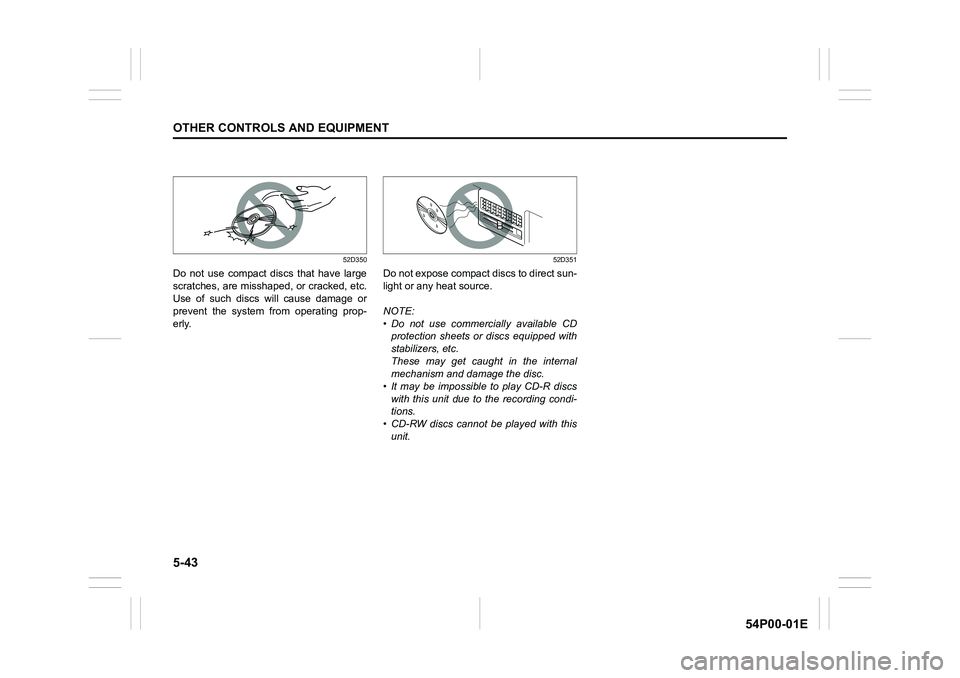 SUZUKI GRAND VITARA 2022 Owners Manual 5-43
OTHER CONTROLS AND EQUIPMENT
54P00-01E
52D350
Do not use compact discs that have large
scratches, are misshaped, or cracked, etc.
Use of such discs will cause damage or
prevent the system from op SUZUKI GRAND VITARA 2022 Owners Manual 5-43
OTHER CONTROLS AND EQUIPMENT
54P00-01E
52D350
Do not use compact discs that have large
scratches, are misshaped, or cracked, etc.
Use of such discs will cause damage or
prevent the system from op