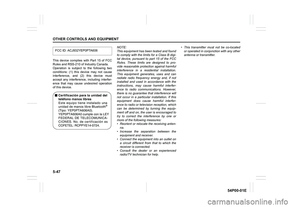 SUZUKI GRAND VITARA 2020  Owners Manual 5-47
OTHER CONTROLS AND EQUIPMENT
54P00-01E
This device complies with Part 15 of FCC
Rules and RSS-210 of Industry Canada.
Operation is subject to the following two
conditions: (1) this device may not