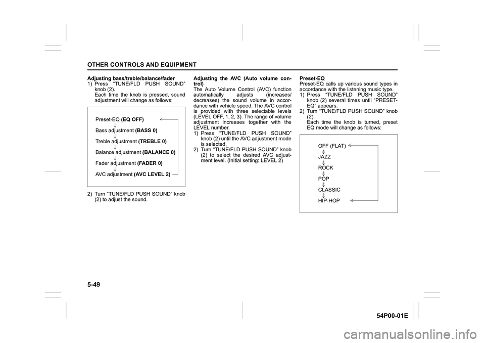 SUZUKI GRAND VITARA 2022 User Guide 5-49
OTHER CONTROLS AND EQUIPMENT
54P00-01E
Adjusting bass/treble/balance/fader
1) Press “TUNE/FLD PUSH SOUND”
knob (2).
Each time the knob is pressed, sound
adjustment will change as follows:
2) 