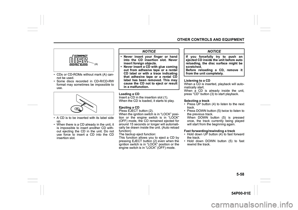 SUZUKI GRAND VITARA 2022  Owners Manual 5-58
OTHER CONTROLS AND EQUIPMENT
54P00-01E
• CDs or CD-ROMs without mark (A) can-
not be used.
• Some discs recorded in CD-R/CD-RW
format may sometimes be impossible to
use.
• A CD is to be ins