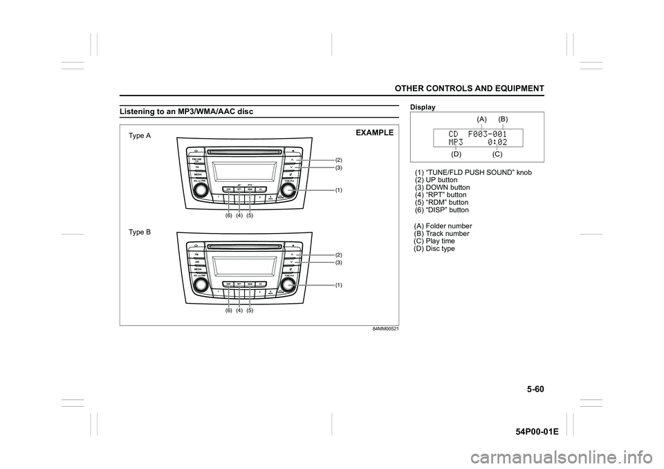 SUZUKI GRAND VITARA 2022 Owners Manual 5-60
OTHER CONTROLS AND EQUIPMENT
54P00-01E
Listening to an MP3/WMA/AAC disc
84MM00521
(3)
(4) (5)(2)
(1)(6)
(3)
(4) (5)(2)
(1)(6)
Type A
Type BEXAMPLE
Display
(1) “TUNE/FLD PUSH SOUND” knob
(2) U SUZUKI GRAND VITARA 2022 Owners Manual 5-60
OTHER CONTROLS AND EQUIPMENT
54P00-01E
Listening to an MP3/WMA/AAC disc
84MM00521
(3)
(4) (5)(2)
(1)(6)
(3)
(4) (5)(2)
(1)(6)
Type A
Type BEXAMPLE
Display
(1) “TUNE/FLD PUSH SOUND” knob
(2) U