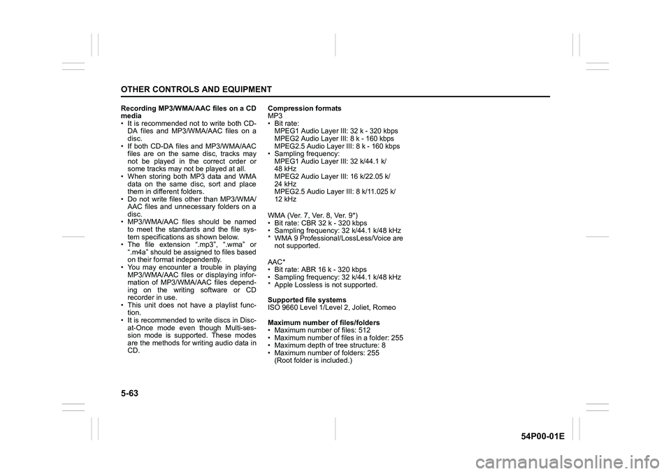 SUZUKI GRAND VITARA 2022 Owners Manual 5-63
OTHER CONTROLS AND EQUIPMENT
54P00-01E
Recording MP3/WMA/AAC files on a CD
media
• It is recommended not to write both CD-
DA files and MP3/WMA/AAC files on a
disc.
• If both CD-DA files and SUZUKI GRAND VITARA 2022 Owners Manual 5-63
OTHER CONTROLS AND EQUIPMENT
54P00-01E
Recording MP3/WMA/AAC files on a CD
media
• It is recommended not to write both CD-
DA files and MP3/WMA/AAC files on a
disc.
• If both CD-DA files and