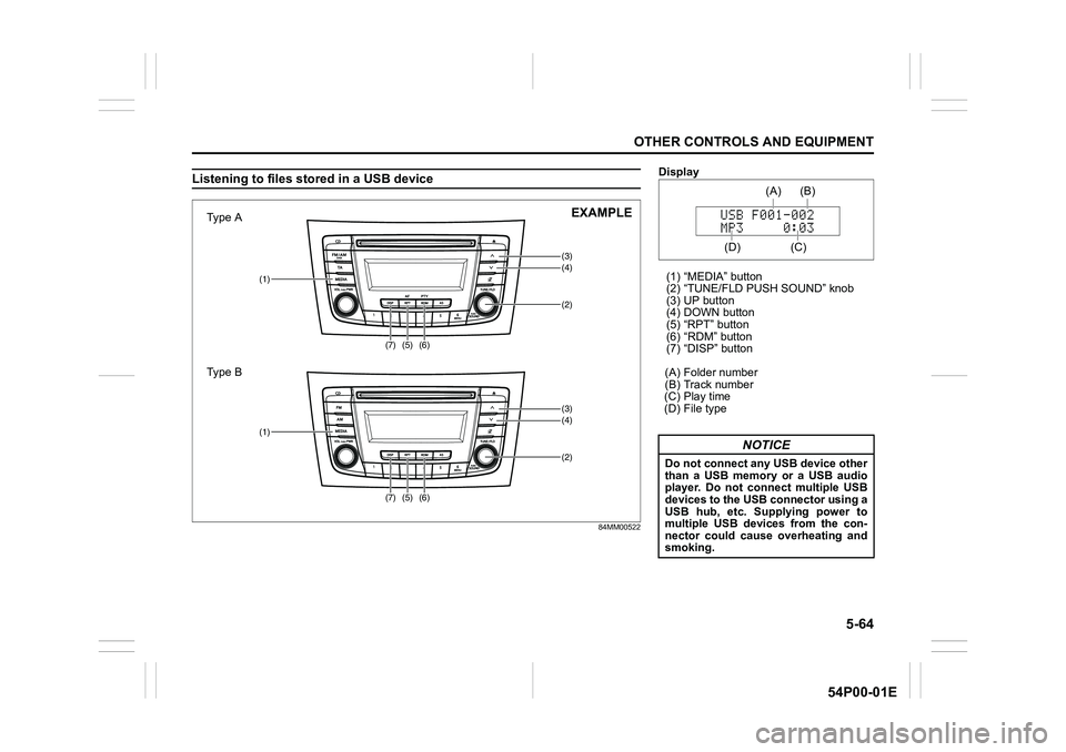 SUZUKI GRAND VITARA 2022 User Guide 5-64
OTHER CONTROLS AND EQUIPMENT
54P00-01E
Listening to files stored in a USB device
84MM00522
(3)(4)
(5)(2)
(1)
(6)
(7)
(3)(4)
(5)(2)
(1)
(6)
(7)
Type A
Type BEXAMPLE
Display
(1) “MEDIA” button
