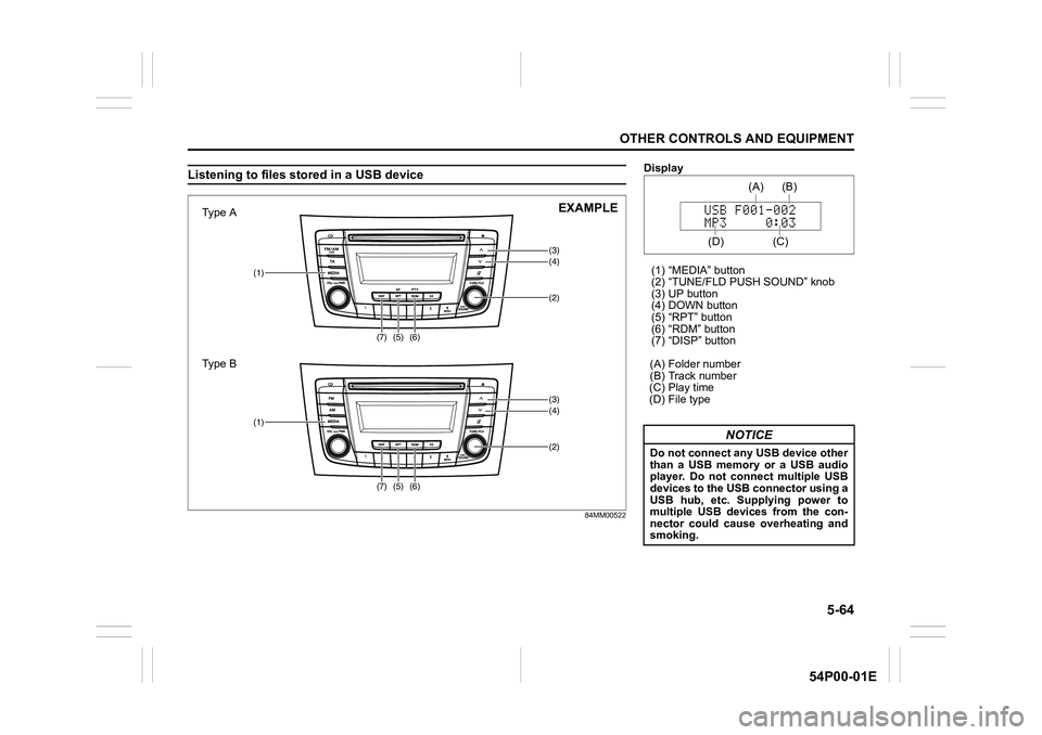 SUZUKI GRAND VITARA 2022 Owners Manual 5-64
OTHER CONTROLS AND EQUIPMENT
54P00-01E
Listening to files stored in a USB device
84MM00522
(3)(4)
(5)(2)
(1)
(6)
(7)
(3)(4)
(5)(2)
(1)
(6)
(7)
Type A
Type BEXAMPLE
Display
(1) “MEDIA” button
SUZUKI GRAND VITARA 2022 Owners Manual 5-64
OTHER CONTROLS AND EQUIPMENT
54P00-01E
Listening to files stored in a USB device
84MM00522
(3)(4)
(5)(2)
(1)
(6)
(7)
(3)(4)
(5)(2)
(1)
(6)
(7)
Type A
Type BEXAMPLE
Display
(1) “MEDIA” button