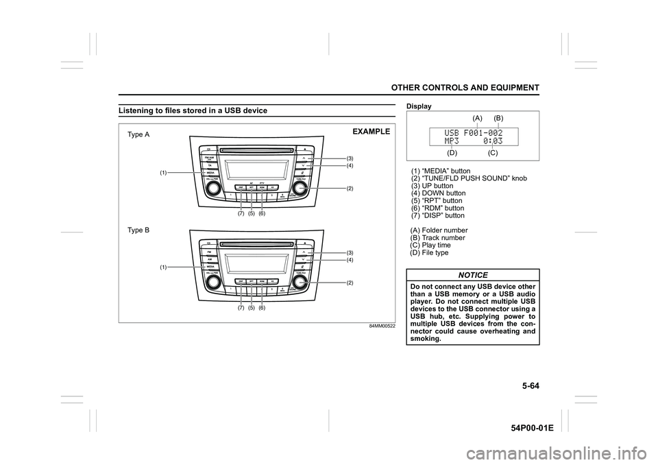 SUZUKI GRAND VITARA 2018  Owners Manual 5-64
OTHER CONTROLS AND EQUIPMENT
54P00-01E
Listening to files stored in a USB device
84MM00522
(3)(4)
(5)(2)
(1)
(6)
(7)
(3)(4)
(5)(2)
(1)
(6)
(7)
Type A
Type BEXAMPLE
Display
(1) “MEDIA” button
