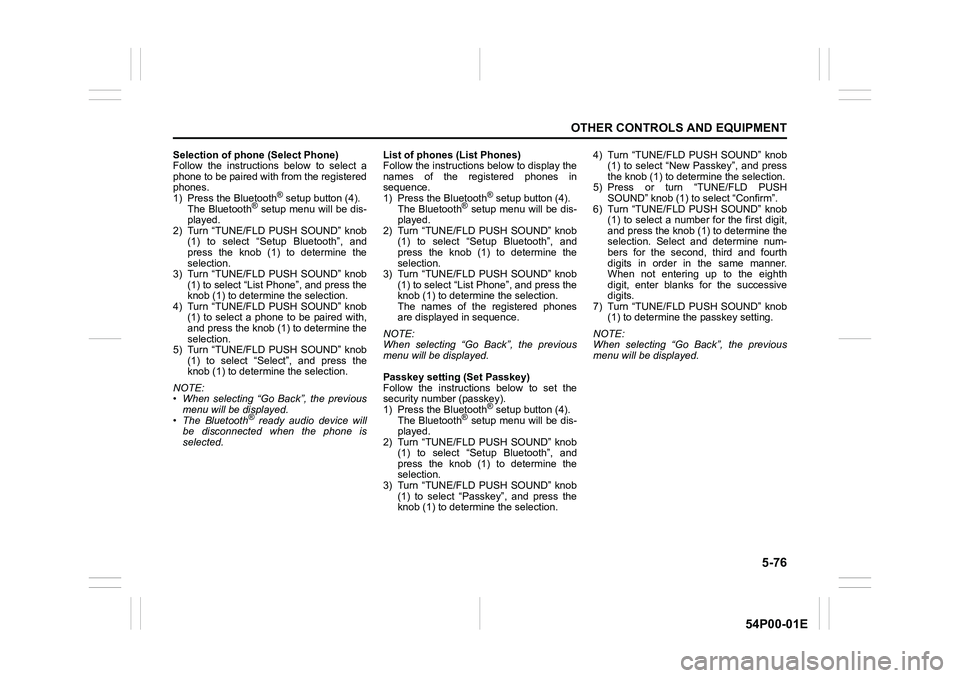 SUZUKI GRAND VITARA 2022 User Guide 5-76
OTHER CONTROLS AND EQUIPMENT
54P00-01E
Selection of phone (Select Phone)
Follow the instructions below to select a
phone to be paired with from the registered
phones.
1) Press the Bluetooth
® se