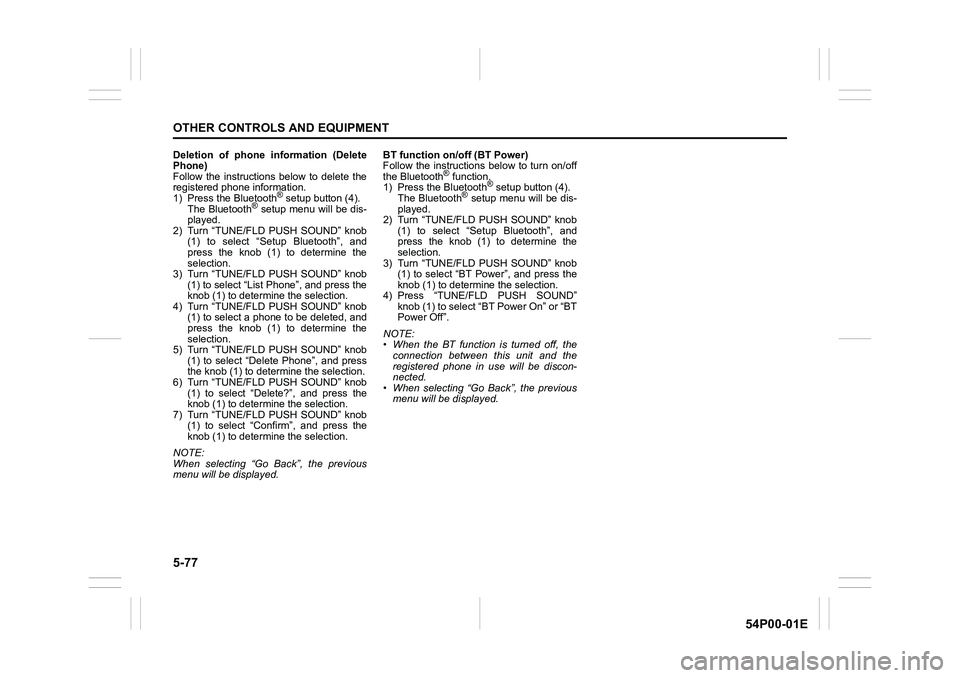 SUZUKI GRAND VITARA 2022 Owners Manual 5-77
OTHER CONTROLS AND EQUIPMENT
54P00-01E
Deletion of phone information (Delete
Phone)
Follow the instructions below to delete the
registered phone information.
1) Press the Bluetooth
® setup butto SUZUKI GRAND VITARA 2022 Owners Manual 5-77
OTHER CONTROLS AND EQUIPMENT
54P00-01E
Deletion of phone information (Delete
Phone)
Follow the instructions below to delete the
registered phone information.
1) Press the Bluetooth
® setup butto