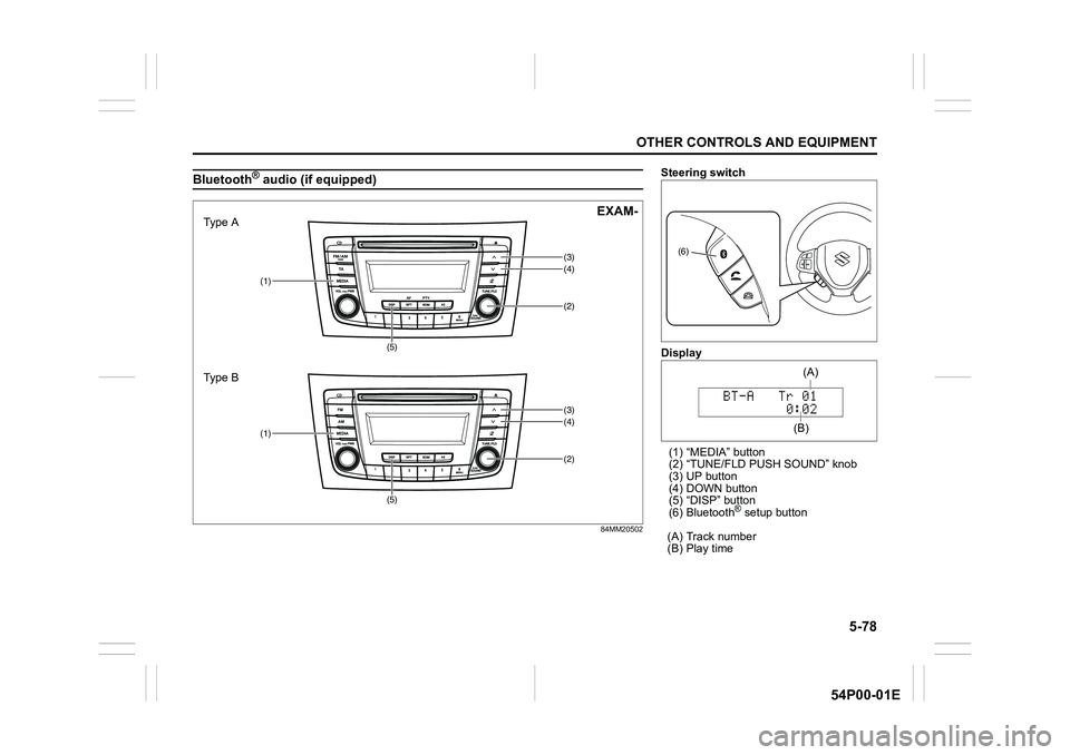 SUZUKI GRAND VITARA 2022 User Guide 5-78
OTHER CONTROLS AND EQUIPMENT
54P00-01E
Bluetooth® audio (if equipped)
84MM20502
(2)
(1)
(5)(4)
(3)
(2)
(1)
(5)(4)
(3)
Type A
Type BEXAM-
Steering switch
Display
(1) “MEDIA” button
(2) “TUN