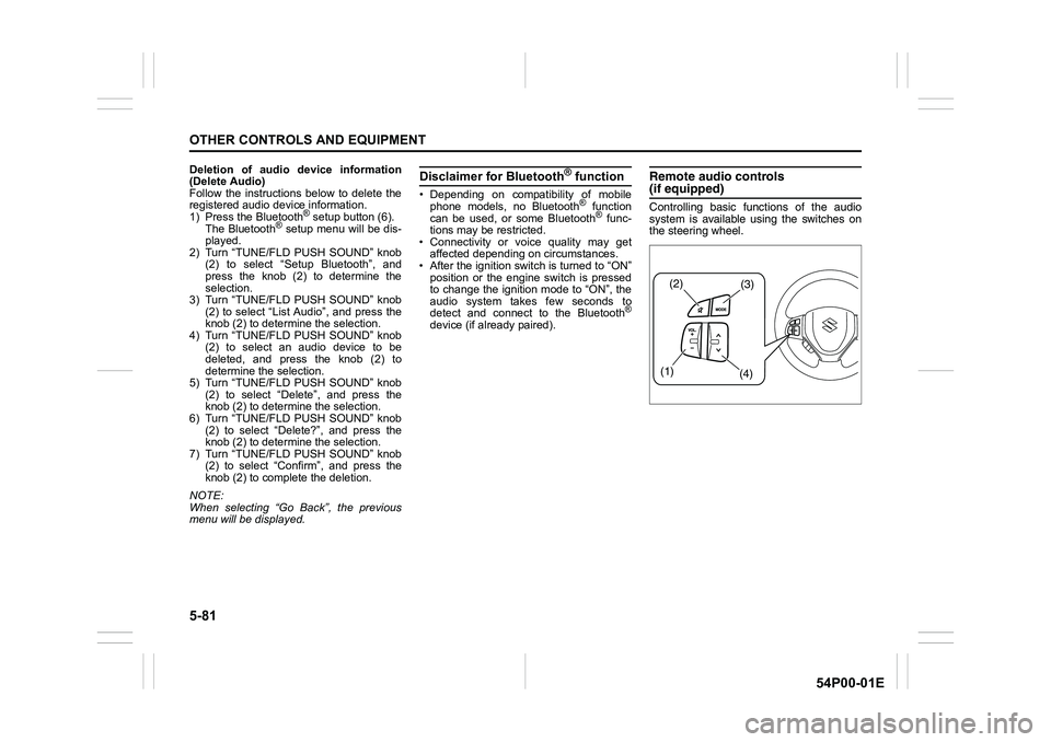 SUZUKI GRAND VITARA 2022 Owners Manual 5-81
OTHER CONTROLS AND EQUIPMENT
54P00-01E
Deletion of audio device information
(Delete Audio)
Follow the instructions below to delete the
registered audio device information.
1) Press the Bluetooth
SUZUKI GRAND VITARA 2022 Owners Manual 5-81
OTHER CONTROLS AND EQUIPMENT
54P00-01E
Deletion of audio device information
(Delete Audio)
Follow the instructions below to delete the
registered audio device information.
1) Press the Bluetooth