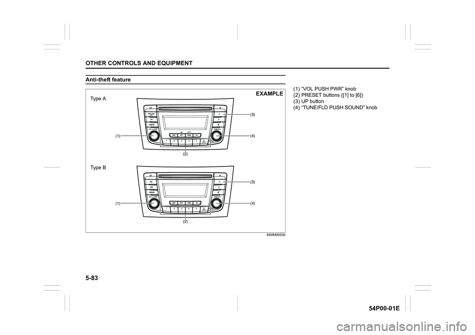 SUZUKI GRAND VITARA 2022 Owners Manual 5-83
OTHER CONTROLS AND EQUIPMENT
54P00-01E
Anti-theft feature
84MM00526
(1)
(3)
(4)
(2)
(1)
(3)
(4)
(2)
Type A
Type BEXAMPLE(1) “VOL PUSH PWR” knob
(2) PRESET buttons ([1] to [6])
(3) UP button
(