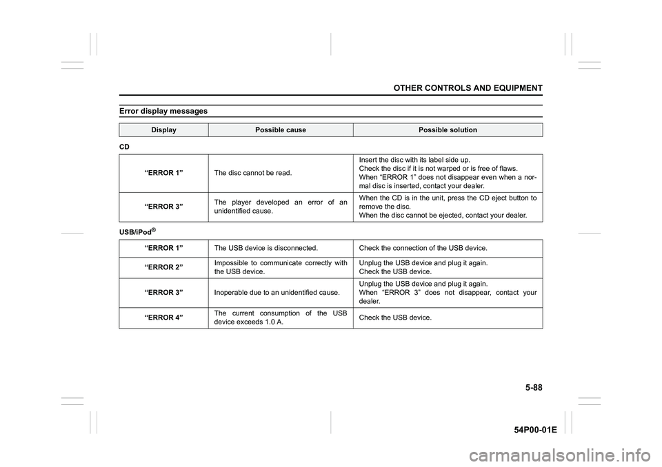 SUZUKI GRAND VITARA 2022 Owners Manual 5-88
OTHER CONTROLS AND EQUIPMENT
54P00-01E
Error display messages
DisplayPossible causePossible solution
CD
“ERROR 1”The disc cannot be read.Insert the disc with its label side up.
Check the disc SUZUKI GRAND VITARA 2022 Owners Manual 5-88
OTHER CONTROLS AND EQUIPMENT
54P00-01E
Error display messages
DisplayPossible causePossible solution
CD
“ERROR 1”The disc cannot be read.Insert the disc with its label side up.
Check the disc
