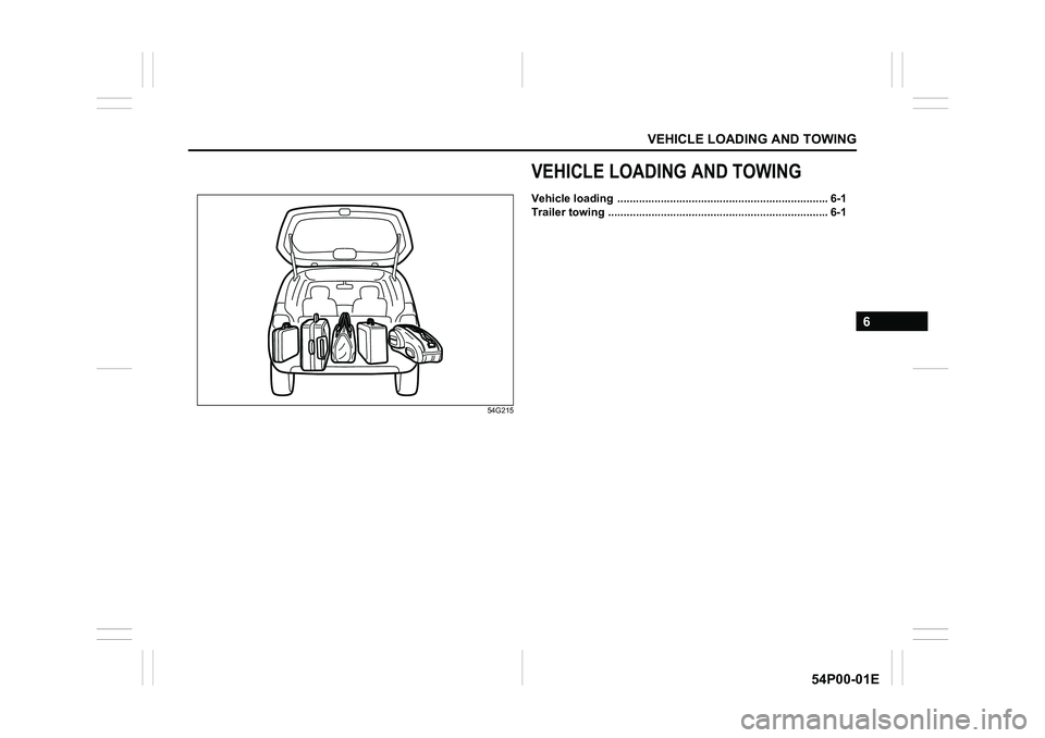 SUZUKI GRAND VITARA 2022 Owners Manual VEHICLE LOADING AND TOWING
6
54P00-01E
54G215
VEHICLE LOADING AND TOWING
Vehicle loading .................................................................... 6-1
Trailer towing ...................... SUZUKI GRAND VITARA 2022 Owners Manual VEHICLE LOADING AND TOWING
6
54P00-01E
54G215
VEHICLE LOADING AND TOWING
Vehicle loading .................................................................... 6-1
Trailer towing ......................