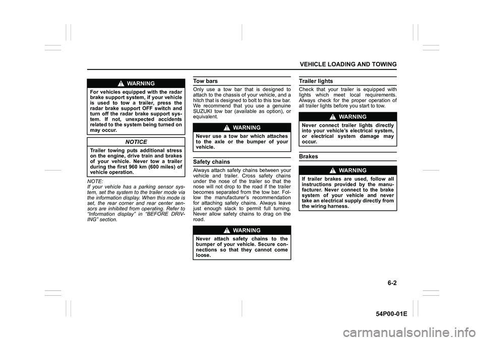 SUZUKI GRAND VITARA 2022 Owners Manual 6-2
VEHICLE LOADING AND TOWING
54P00-01E
NOTE:
If your vehicle has a parking sensor sys-
tem, set the system to the trailer mode via
the information display. When this mode is
set, the rear corner and SUZUKI GRAND VITARA 2022 Owners Manual 6-2
VEHICLE LOADING AND TOWING
54P00-01E
NOTE:
If your vehicle has a parking sensor sys-
tem, set the system to the trailer mode via
the information display. When this mode is
set, the rear corner and