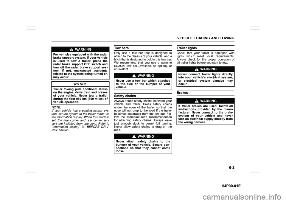 SUZUKI GRAND VITARA 2022 User Guide 6-2
VEHICLE LOADING AND TOWING
54P00-01E
NOTE:
If your vehicle has a parking sensor sys-
tem, set the system to the trailer mode via
the information display. When this mode is
set, the rear corner and