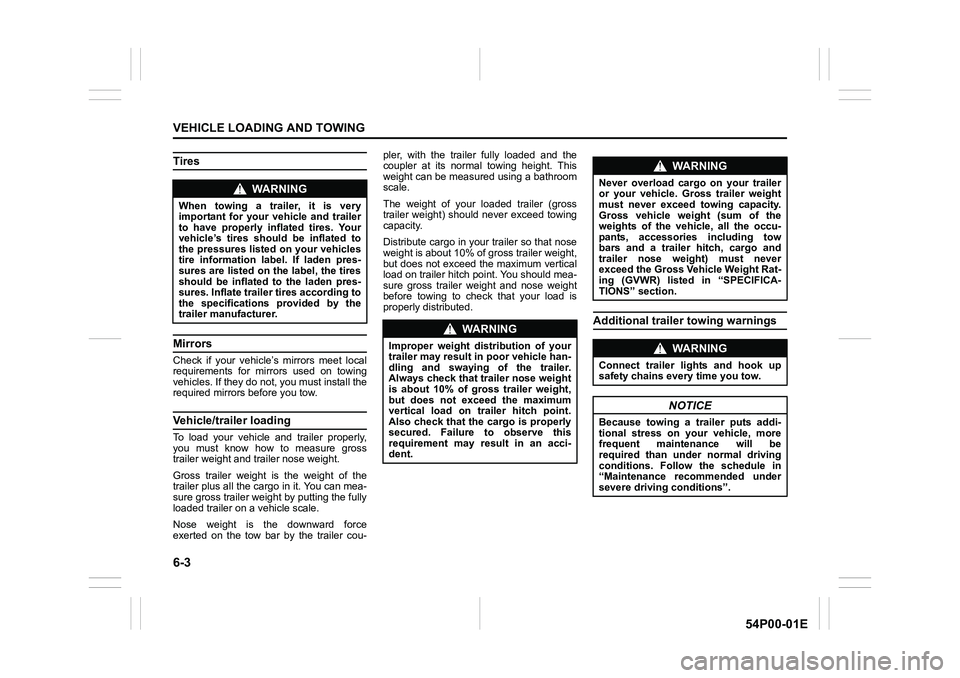 SUZUKI GRAND VITARA 2022 Owners Manual 6-3
VEHICLE LOADING AND TOWING
54P00-01E
Tires
Mirrors
Check if your vehicle’s mirrors meet local
requirements for mirrors used on towing
vehicles. If they do not, you must install the
required mirr SUZUKI GRAND VITARA 2022 Owners Manual 6-3
VEHICLE LOADING AND TOWING
54P00-01E
Tires
Mirrors
Check if your vehicle’s mirrors meet local
requirements for mirrors used on towing
vehicles. If they do not, you must install the
required mirr