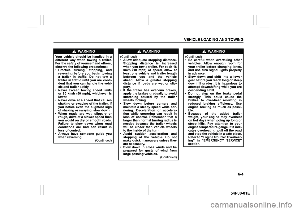 SUZUKI GRAND VITARA 2022 Owners Manual 6-4
VEHICLE LOADING AND TOWING
54P00-01E
WA R N I N G
Your vehicle should be handled in a
different way when towing a trailer.
For the safety of yourself and others,
observe the following precautions: SUZUKI GRAND VITARA 2022 Owners Manual 6-4
VEHICLE LOADING AND TOWING
54P00-01E
WA R N I N G
Your vehicle should be handled in a
different way when towing a trailer.
For the safety of yourself and others,
observe the following precautions:
