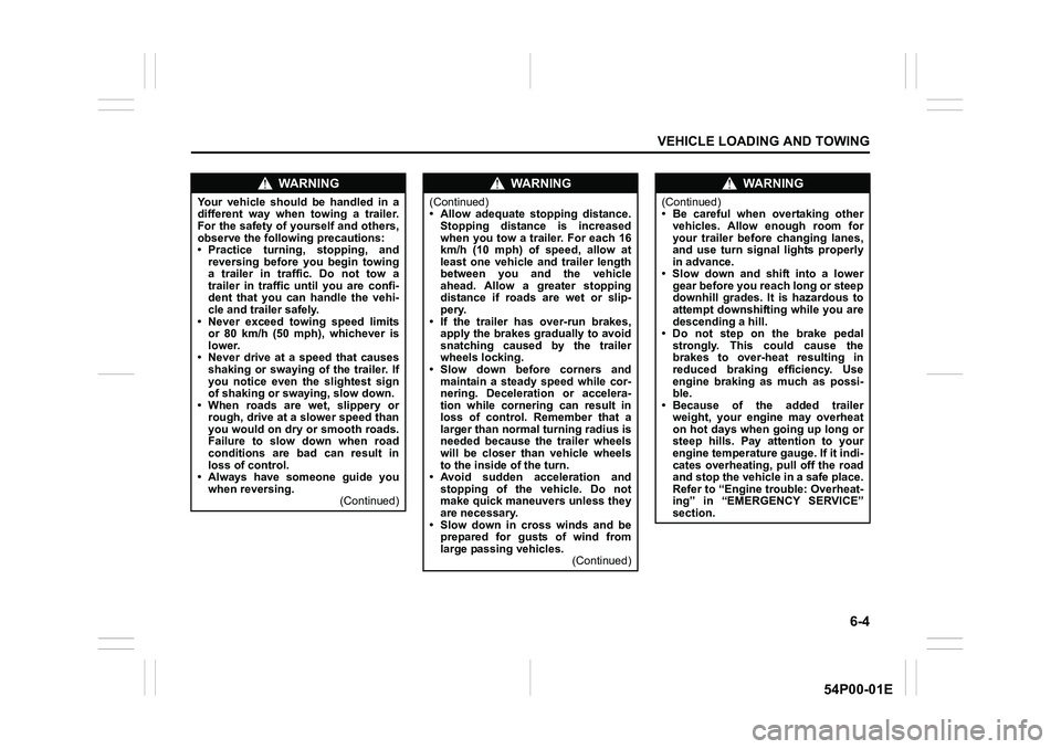 SUZUKI GRAND VITARA 2022 Service Manual 6-4
VEHICLE LOADING AND TOWING
54P00-01E
WA R N I N G
Your vehicle should be handled in a
different way when towing a trailer.
For the safety of yourself and others,
observe the following precautions:
