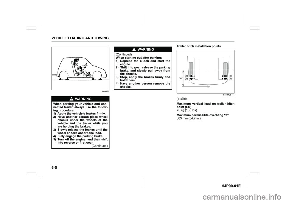 SUZUKI GRAND VITARA 2022 User Guide 6-5
VEHICLE LOADING AND TOWING
54P00-01E
60A186
Trailer hitch installation points 
61MM0B111
(1) Side
Maximum vertical load on trailer hitch
point (EU)
75 kg (165 lbs)
Maximum permissible overhang “