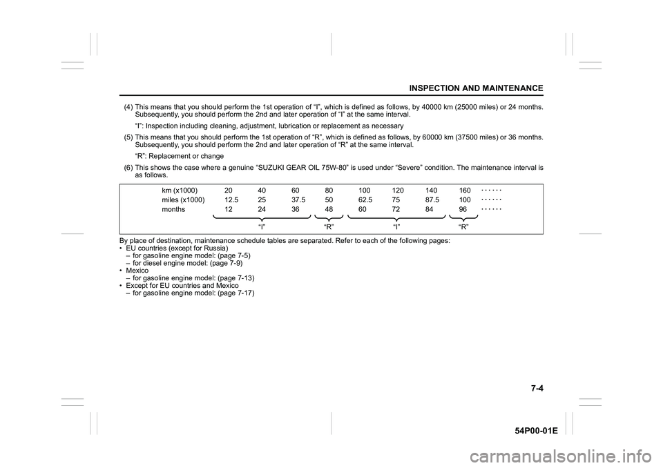 SUZUKI GRAND VITARA 2022 Owners Manual 7-4
INSPECTION AND MAINTENANCE
54P00-01E
(4) This means that you should perform the 1st operation of “I”, which is defined as follows, by 40000 km (25000 miles) or 24 months.
Subsequently, you sho