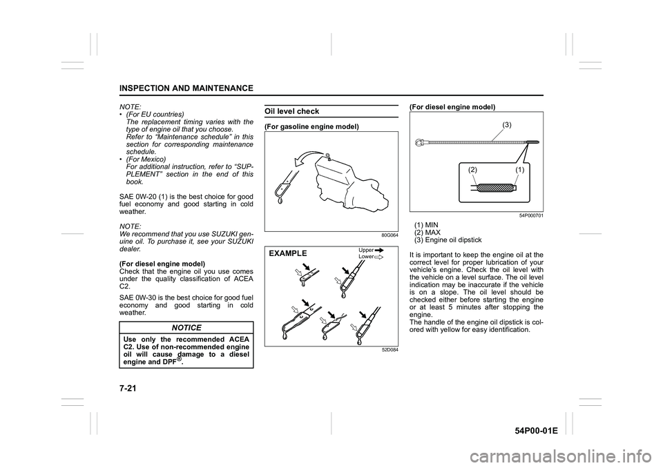 SUZUKI GRAND VITARA 2022 Owners Guide 7-21
INSPECTION AND MAINTENANCE
54P00-01E
NOTE:
• (For EU countries)
The replacement timing varies with the
type of engine oil that you choose.
Refer to “Maintenance schedule” in this
section fo