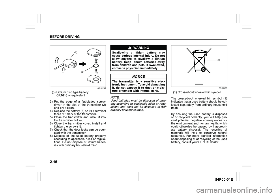 SUZUKI GRAND VITARA 2022  Owners Manual 2-15
BEFORE DRIVING
54P00-01E
68LM249
(3) Lithium disc type battery:
CR1616 or equivalent
3) Put the edge of a flat-bladed screw-
driver in the slot of the transmitter (2)
and pry it open.
4) Replace 