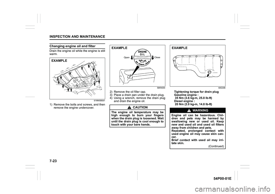 SUZUKI GRAND VITARA 2022 Owners Manual 7-23
INSPECTION AND MAINTENANCE
54P00-01E
Changing engine oil and filter
Drain the engine oil while the engine is still
warm.
61MM0B061
1) Remove the bolts and screws, and then
remove the engine under SUZUKI GRAND VITARA 2022 Owners Manual 7-23
INSPECTION AND MAINTENANCE
54P00-01E
Changing engine oil and filter
Drain the engine oil while the engine is still
warm.
61MM0B061
1) Remove the bolts and screws, and then
remove the engine under