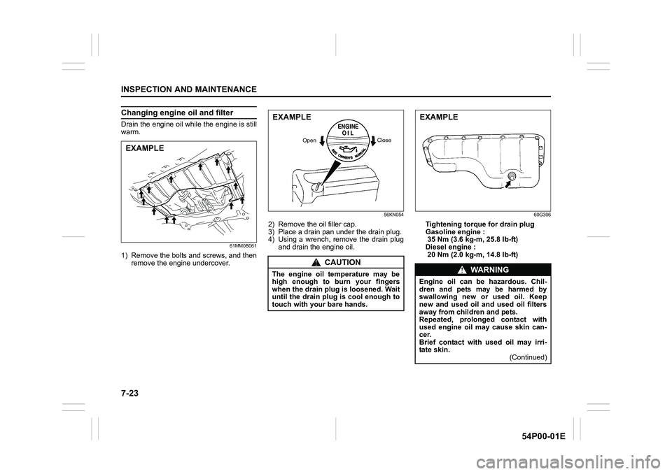 SUZUKI GRAND VITARA 2022 Owners Guide 7-23
INSPECTION AND MAINTENANCE
54P00-01E
Changing engine oil and filter
Drain the engine oil while the engine is still
warm.
61MM0B061
1) Remove the bolts and screws, and then
remove the engine under