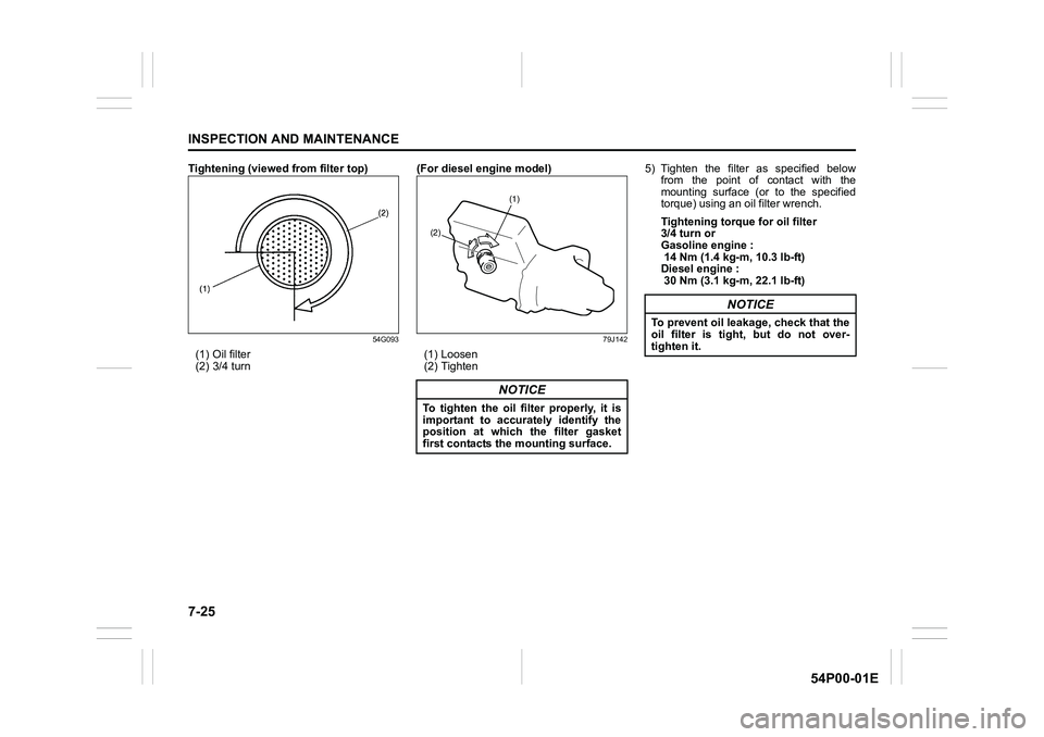 SUZUKI GRAND VITARA 2022 Owners Manual 7-25
INSPECTION AND MAINTENANCE
54P00-01E
Tightening (viewed from filter top)
54G093
(1) Oil filter
(2) 3/4 turn(For diesel engine model)
79J142
(1) Loosen
(2) Tighten5) Tighten the filter as specifie SUZUKI GRAND VITARA 2022 Owners Manual 7-25
INSPECTION AND MAINTENANCE
54P00-01E
Tightening (viewed from filter top)
54G093
(1) Oil filter
(2) 3/4 turn(For diesel engine model)
79J142
(1) Loosen
(2) Tighten5) Tighten the filter as specifie