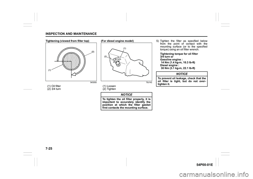 SUZUKI GRAND VITARA 2022  Owners Manual 7-25
INSPECTION AND MAINTENANCE
54P00-01E
Tightening (viewed from filter top)
54G093
(1) Oil filter
(2) 3/4 turn(For diesel engine model)
79J142
(1) Loosen
(2) Tighten5) Tighten the filter as specifie