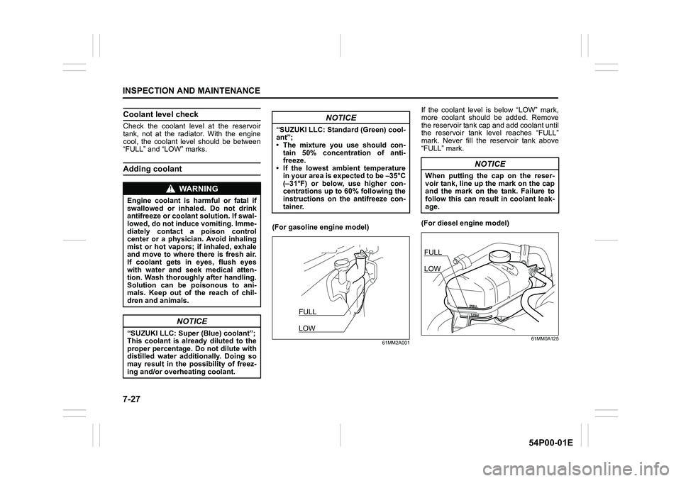 SUZUKI GRAND VITARA 2022 Owners Manual 7-27
INSPECTION AND MAINTENANCE
54P00-01E
Coolant level check
Check the coolant level at the reservoir
tank, not at the radiator. With the engine
cool, the coolant level should be between
“FULL” a SUZUKI GRAND VITARA 2022 Owners Manual 7-27
INSPECTION AND MAINTENANCE
54P00-01E
Coolant level check
Check the coolant level at the reservoir
tank, not at the radiator. With the engine
cool, the coolant level should be between
“FULL” a