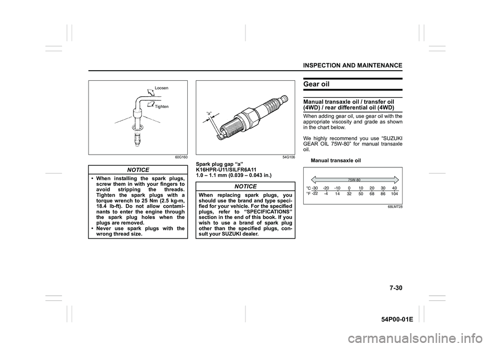 SUZUKI GRAND VITARA 2019  Owners Manual 7-30
INSPECTION AND MAINTENANCE
54P00-01E
60G160 54G106
Spark plug gap “a”
K16HPR-U11/SILFR6A11
1.0 – 1.1 mm (0.039 – 0.043 in.)
Gear oil
Manual transaxle oil / transfer oil 
(4WD) / rear diff