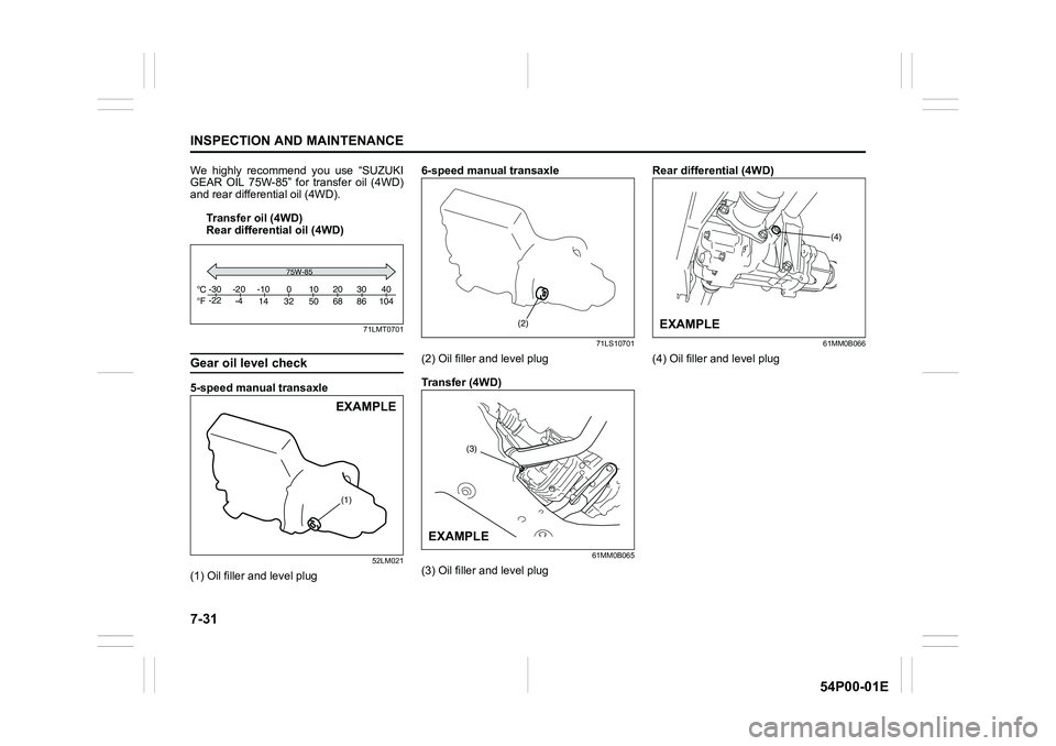 SUZUKI GRAND VITARA 2022 Service Manual 7-31
INSPECTION AND MAINTENANCE
54P00-01E
We highly recommend you use “SUZUKI
GEAR OIL 75W-85” for transfer oil (4WD)
and rear differential oil (4WD).
Transfer oil (4WD)
Rear differential oil (4WD