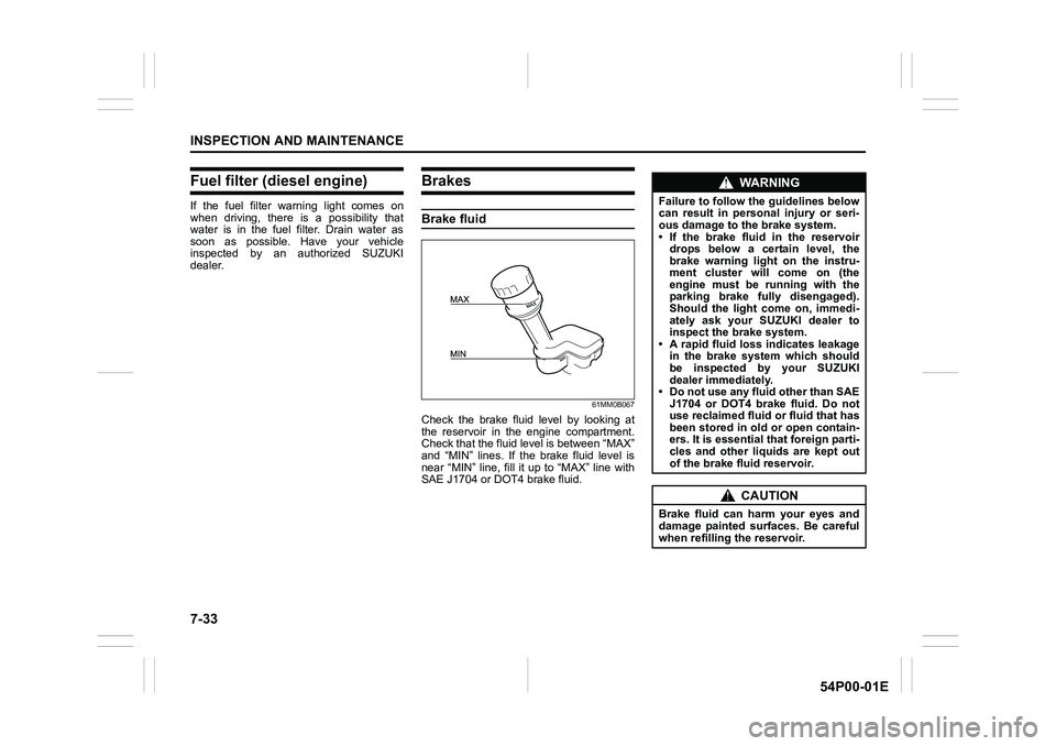 SUZUKI GRAND VITARA 2022 Service Manual 7-33
INSPECTION AND MAINTENANCE
54P00-01E
Fuel filter (diesel engine)
If the fuel filter warning light comes on
when driving, there is a possibility that
water is in the fuel filter. Drain water as
so