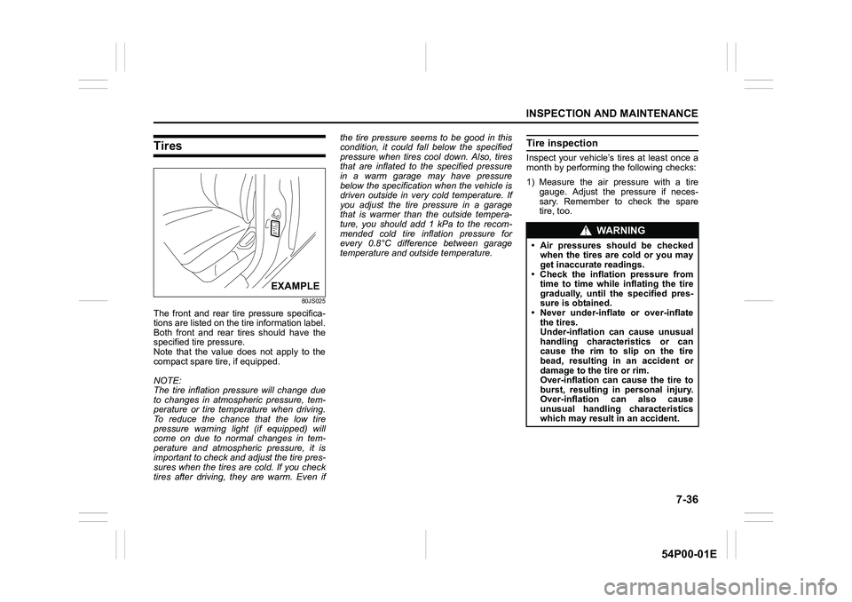 SUZUKI GRAND VITARA 2022 Manual Online 7-36
INSPECTION AND MAINTENANCE
54P00-01E
Tires
80JS025
The front and rear tire pressure specifica-
tions are listed on the tire information label.
Both front and rear tires should have the
specified 