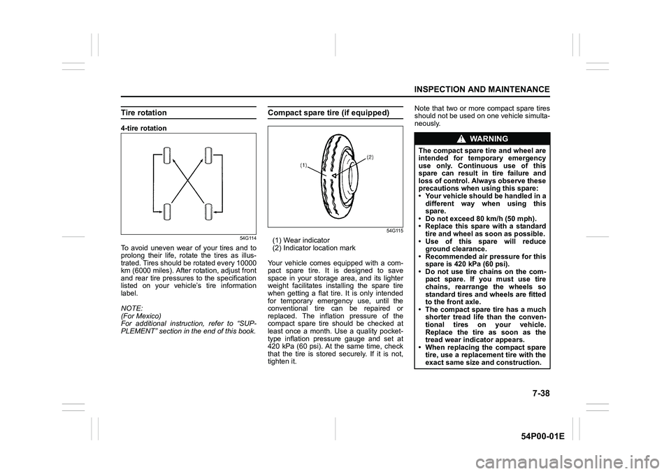 SUZUKI GRAND VITARA 2022  Owners Manual 7-38
INSPECTION AND MAINTENANCE
54P00-01E
Tire rotation
4-tire rotation
54G114
To avoid uneven wear of your tires and to
prolong their life, rotate the tires as illus-
trated. Tires should be rotated 